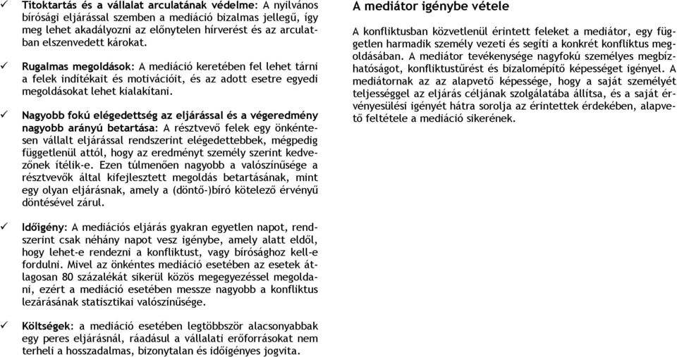 Nagyobb fokú elégedettség az eljárással és a végeredmény nagyobb arányú betartása: A résztvevő felek egy önkéntesen vállalt eljárással rendszerint elégedettebbek, mégpedig függetlenül attól, hogy az