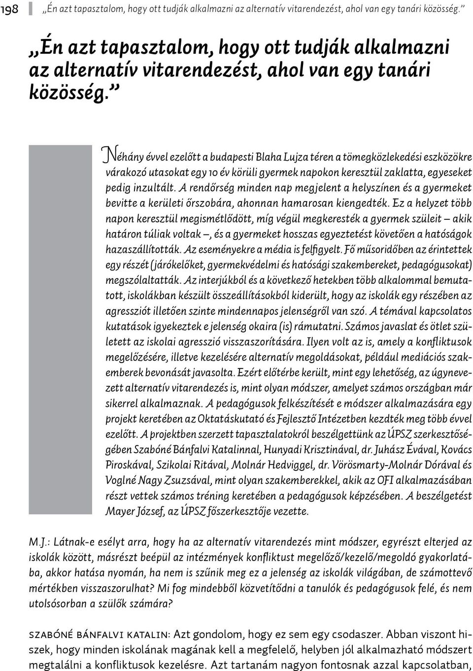 Néhány évvel ezelőtt a budapesti Blaha Lujza téren a tömegközlekedési eszközökre várakozó utasokat egy 10 év körüli gyermek napokon keresztül zaklatta, egyeseket pedig inzultált.