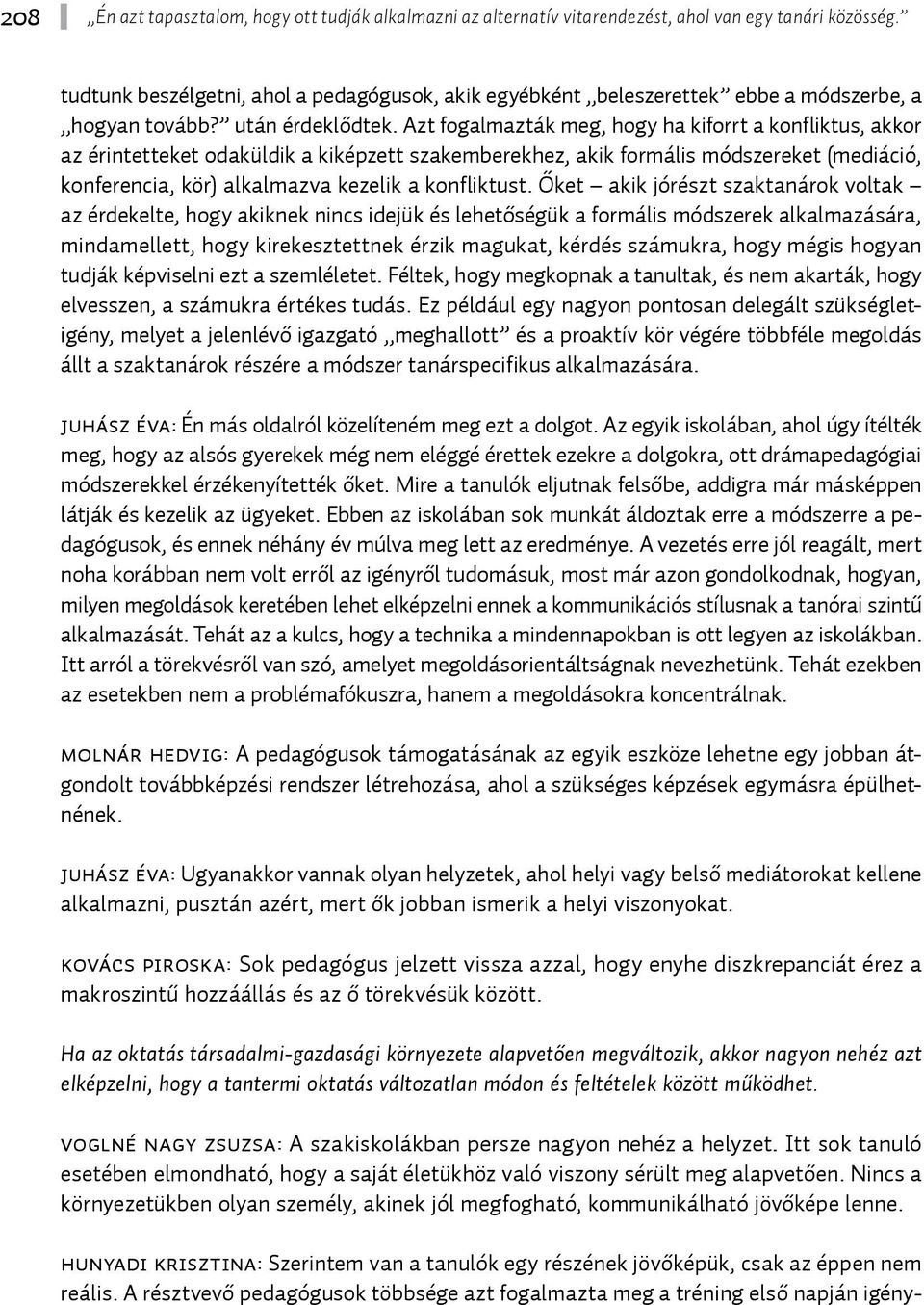 Azt fogalmazták meg, hogy ha kiforrt a konfliktus, akkor az érintetteket odaküldik a kiképzett szakemberekhez, akik formális módszereket (mediáció, konferencia, kör) alkalmazva kezelik a konfliktust.