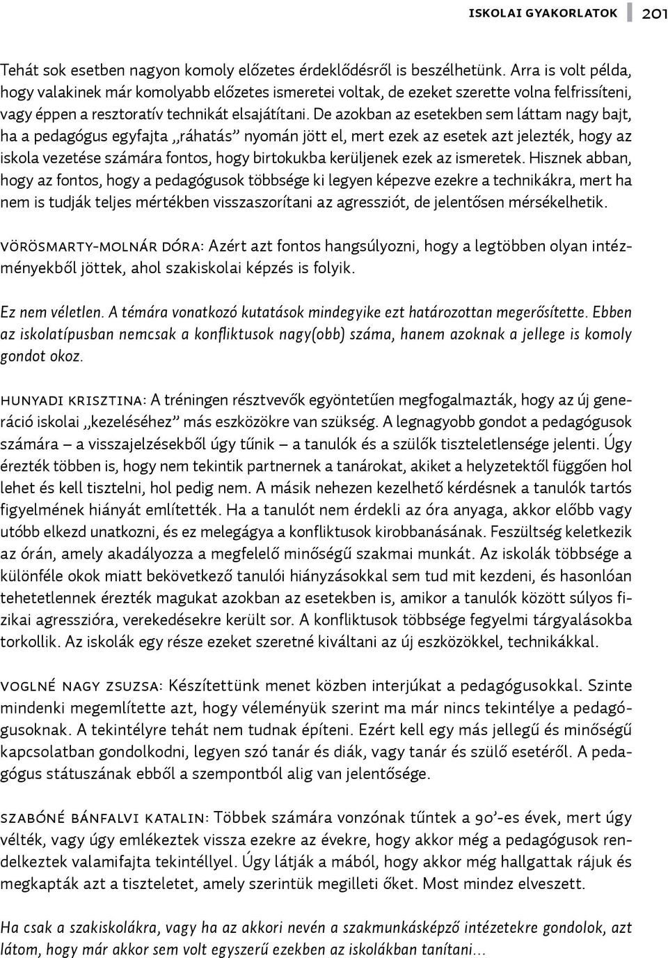 De azokban az esetekben sem láttam nagy bajt, ha a pedagógus egyfajta ráhatás nyomán jött el, mert ezek az esetek azt jelezték, hogy az iskola vezetése számára fontos, hogy birtokukba kerüljenek ezek