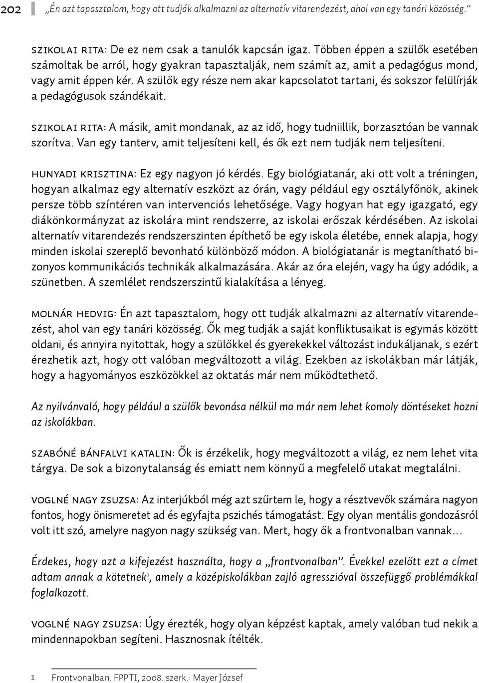 A szülők egy része nem akar kapcsolatot tartani, és sokszor felülírják a pedagógusok szándékait. Szikolai Rita: A másik, amit mondanak, az az idő, hogy tudniillik, borzasztóan be vannak szorítva.