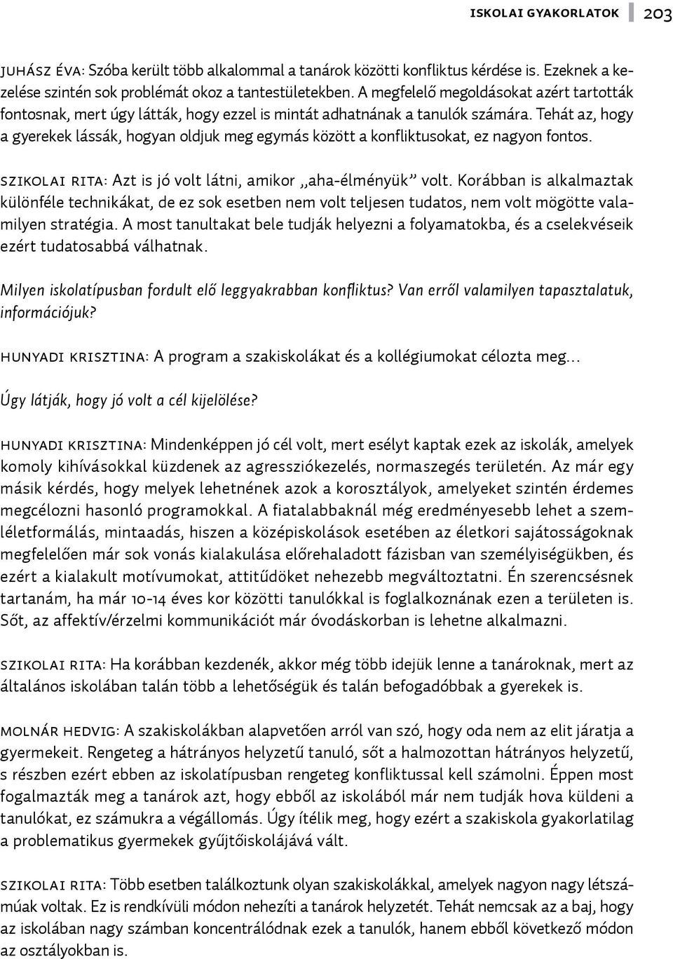 Tehát az, hogy a gyerekek lássák, hogyan oldjuk meg egymás között a konfliktusokat, ez nagyon fontos. Szikolai Rita: Azt is jó volt látni, amikor aha-élményük volt.