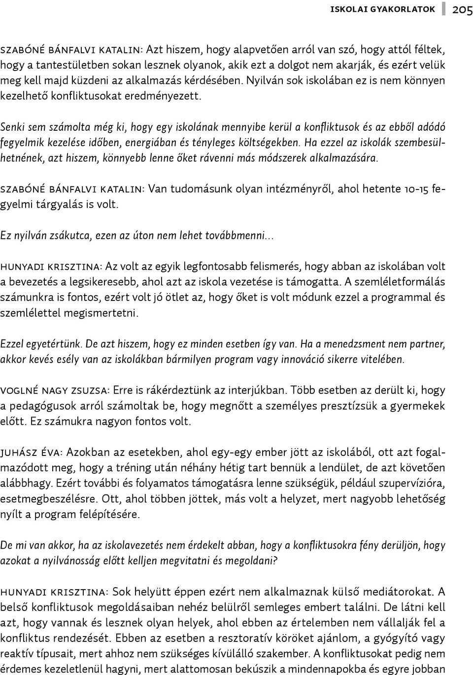 Senki sem számolta még ki, hogy egy iskolának mennyibe kerül a konfliktusok és az ebből adódó fegyelmik kezelése időben, energiában és tényleges költségekben.