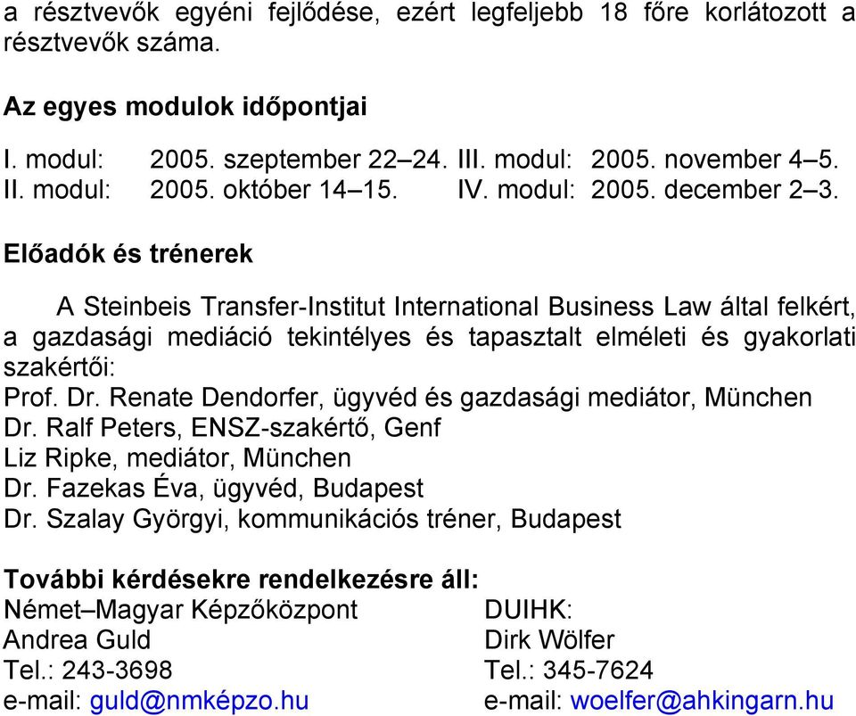 Előadók és trénerek A Steinbeis Transfer-Institut International Business Law által felkért, a gazdasági mediáció tekintélyes és tapasztalt elméleti és gyakorlati szakértői: Prof. Dr.