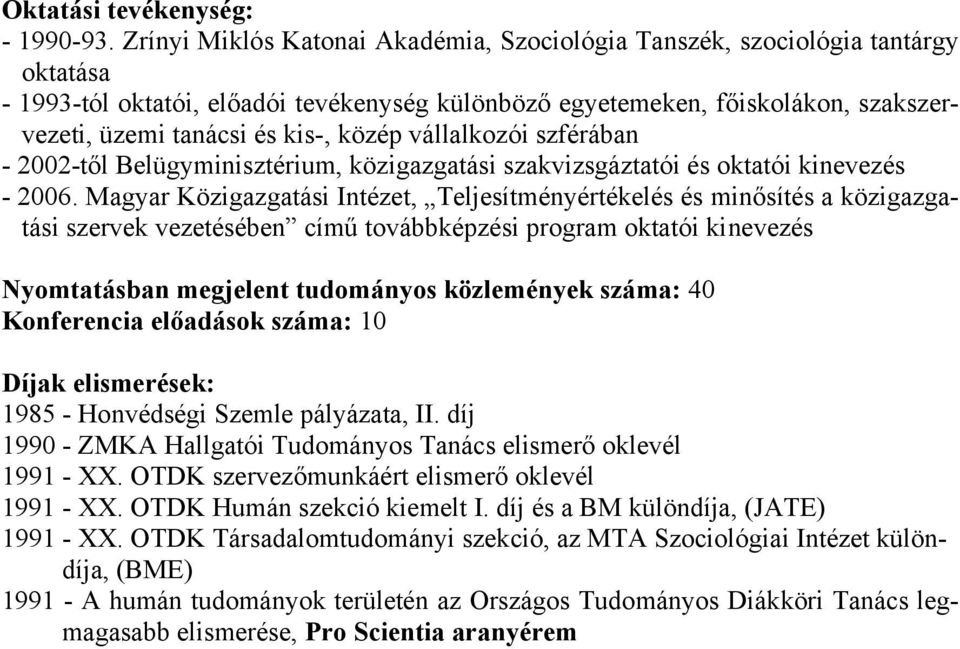 közép vállalkozói szférában - 2002-től Belügyminisztérium, közigazgatási szakvizsgáztatói és oktatói kinevezés - 2006.