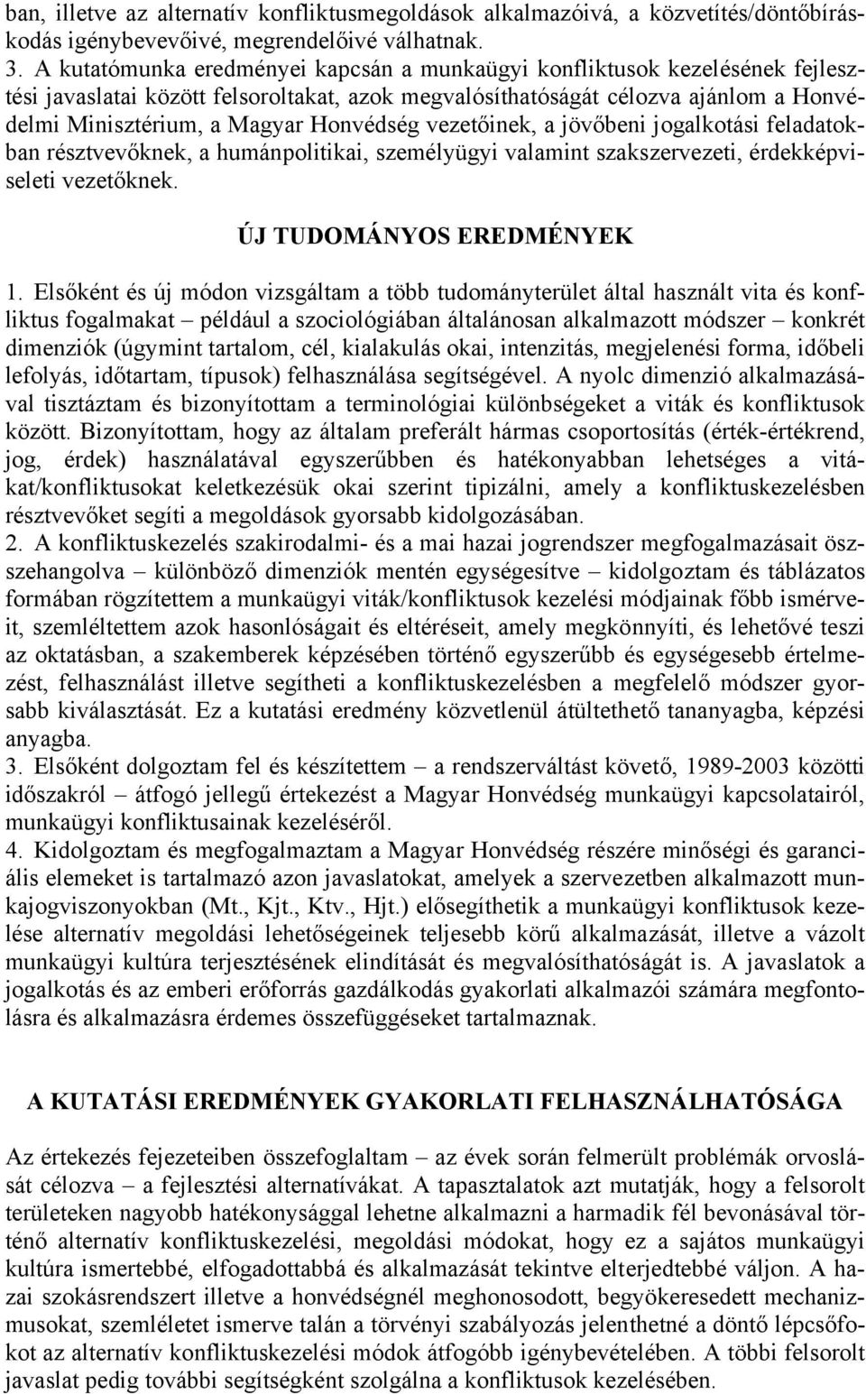 Honvédség vezetőinek, a jövőbeni jogalkotási feladatokban résztvevőknek, a humánpolitikai, személyügyi valamint szakszervezeti, érdekképviseleti vezetőknek. ÚJ TUDOMÁNYOS EREDMÉNYEK 1.