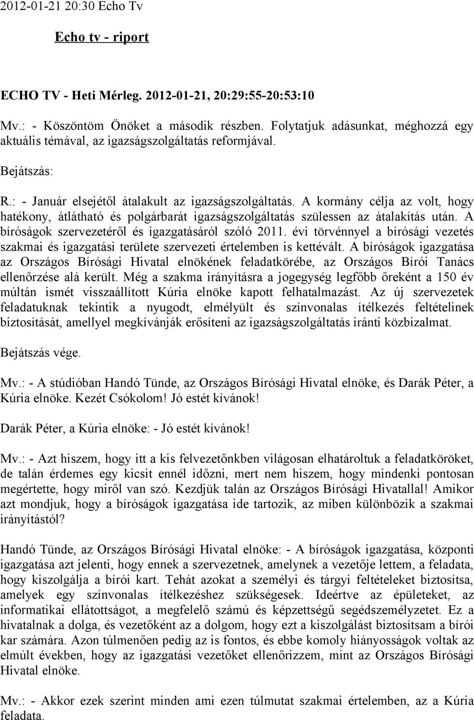 A kormány célja az volt, hogy hatékony, átlátható és polgárbarát igazságszolgáltatás szülessen az átalakítás után. A bíróságok szervezetéről és igazgatásáról szóló 2011.