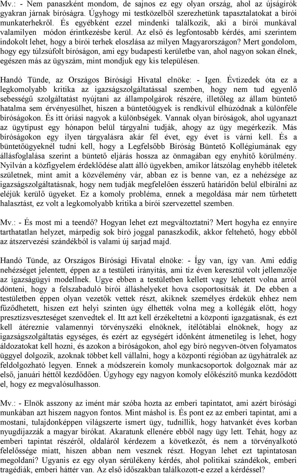 Az első és legfontosabb kérdés, ami szerintem indokolt lehet, hogy a bírói terhek eloszlása az milyen Magyarországon?