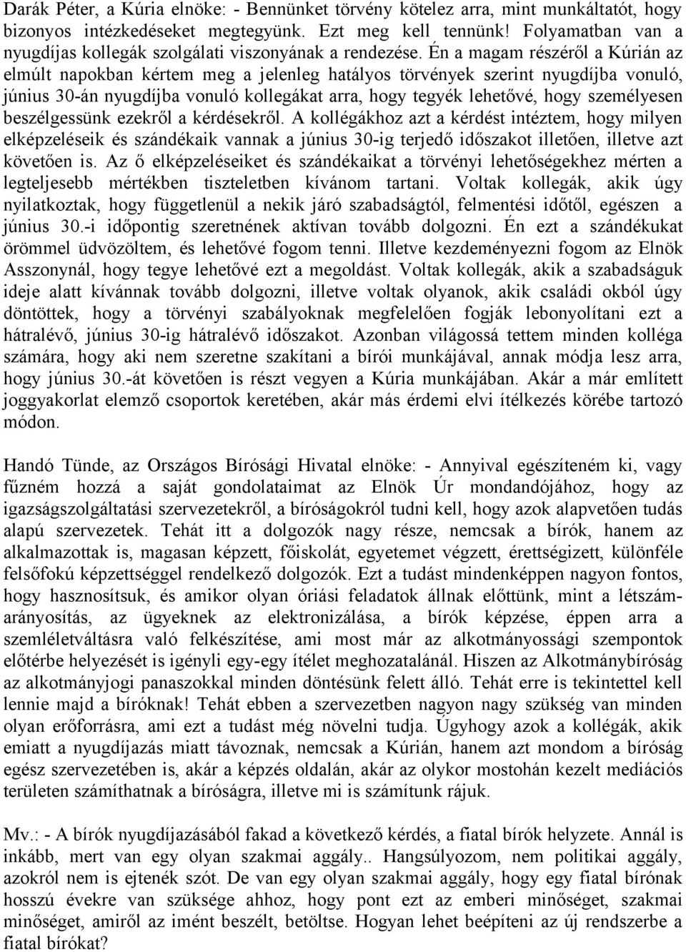 Én a magam részéről a Kúrián az elmúlt napokban kértem meg a jelenleg hatályos törvények szerint nyugdíjba vonuló, június 30-án nyugdíjba vonuló kollegákat arra, hogy tegyék lehetővé, hogy