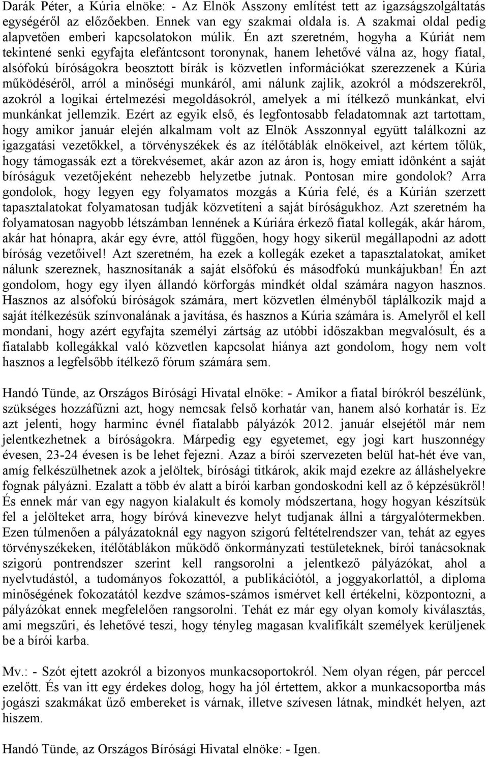 Én azt szeretném, hogyha a Kúriát nem tekintené senki egyfajta elefántcsont toronynak, hanem lehetővé válna az, hogy fiatal, alsófokú bíróságokra beosztott bírák is közvetlen információkat