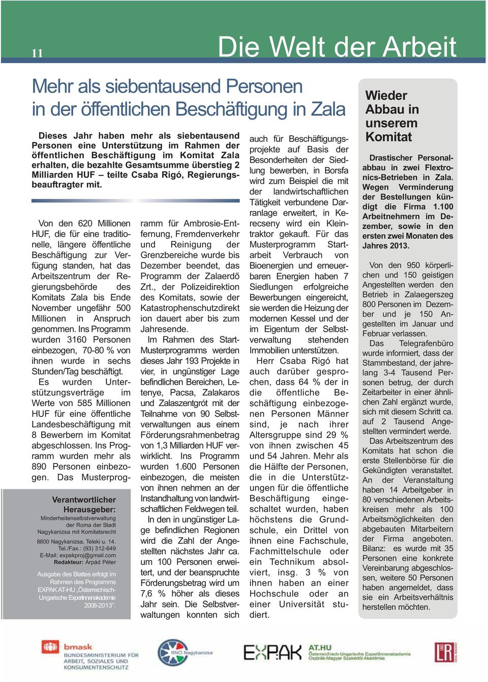 Von den 620 Millionen HUF, die für eine traditionelle, längere öffentliche Beschäftigung zur Ver - fügung standen, hat das Arbeitszentrum der Re - gierungsbehörde des Komitats Zala bis Ende November