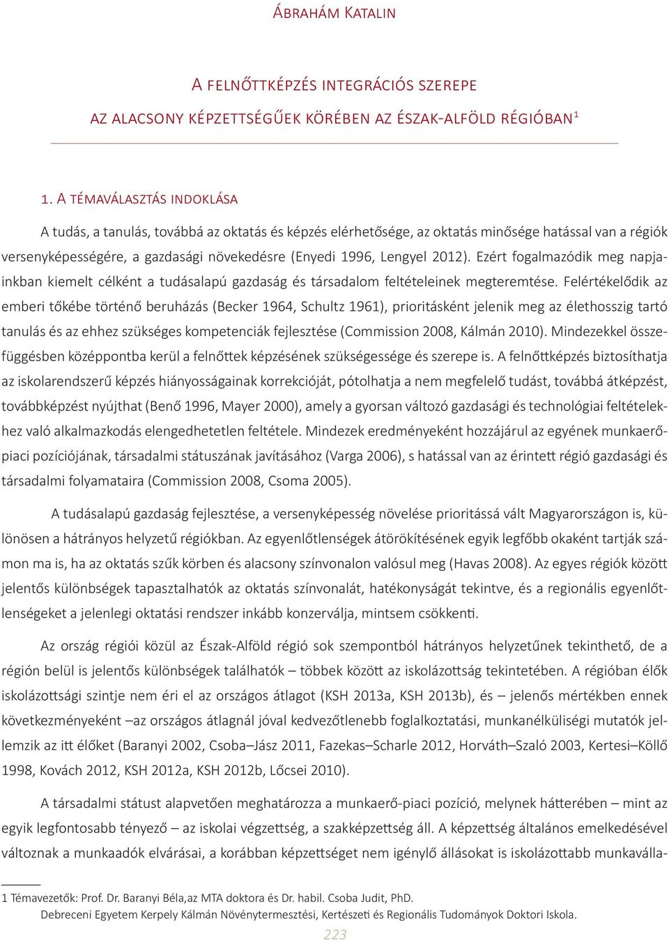 2012). Ezért fogalmazódik meg napjainkban kiemelt célként a tudásalapú gazdaság és társadalom feltételeinek megteremtése.