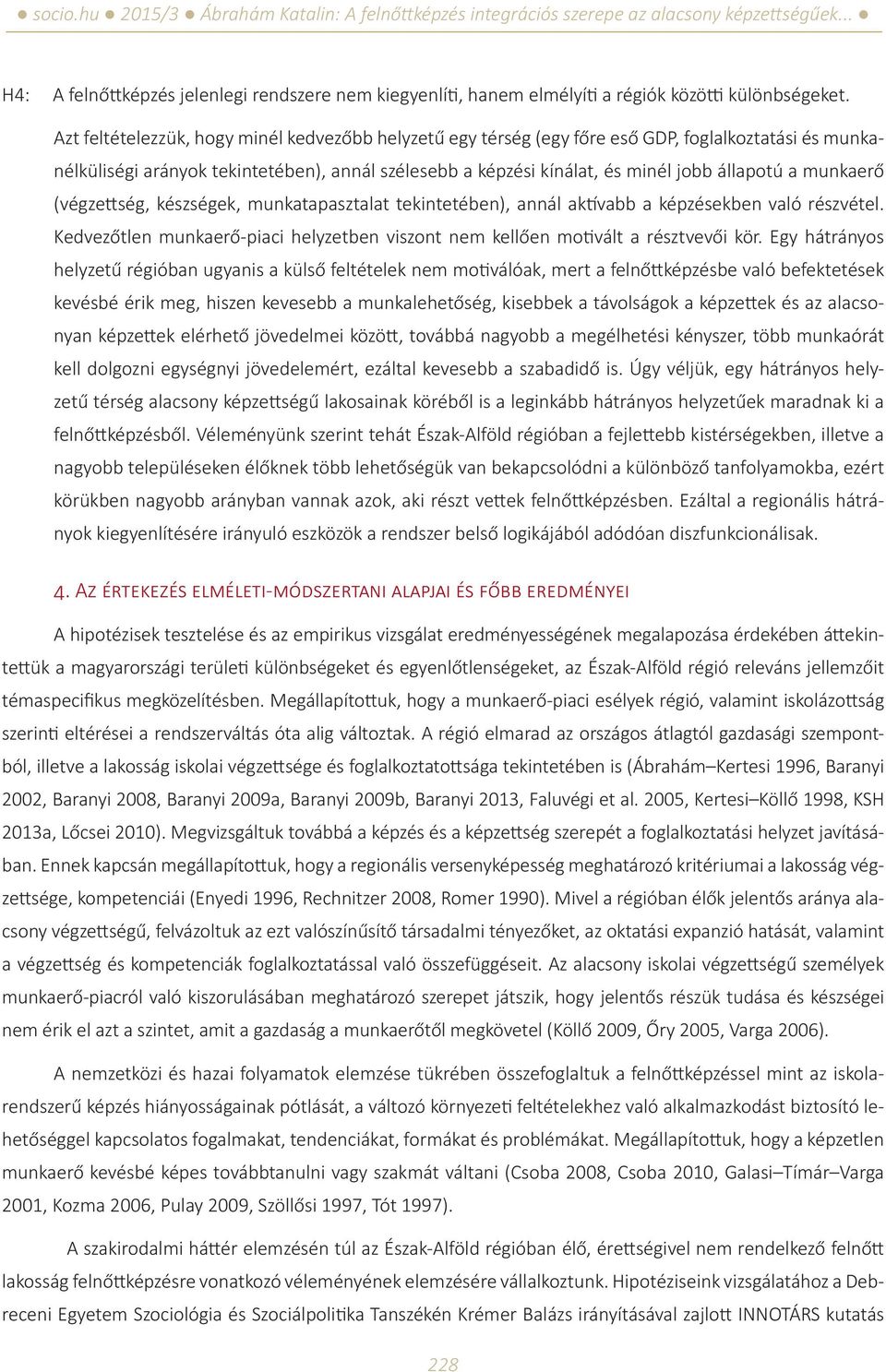 munkaerő (végzettség, készségek, munkatapasztalat tekintetében), annál aktívabb a képzésekben való részvétel. Kedvezőtlen munkaerő-piaci helyzetben viszont nem kellően motivált a résztvevői kör.