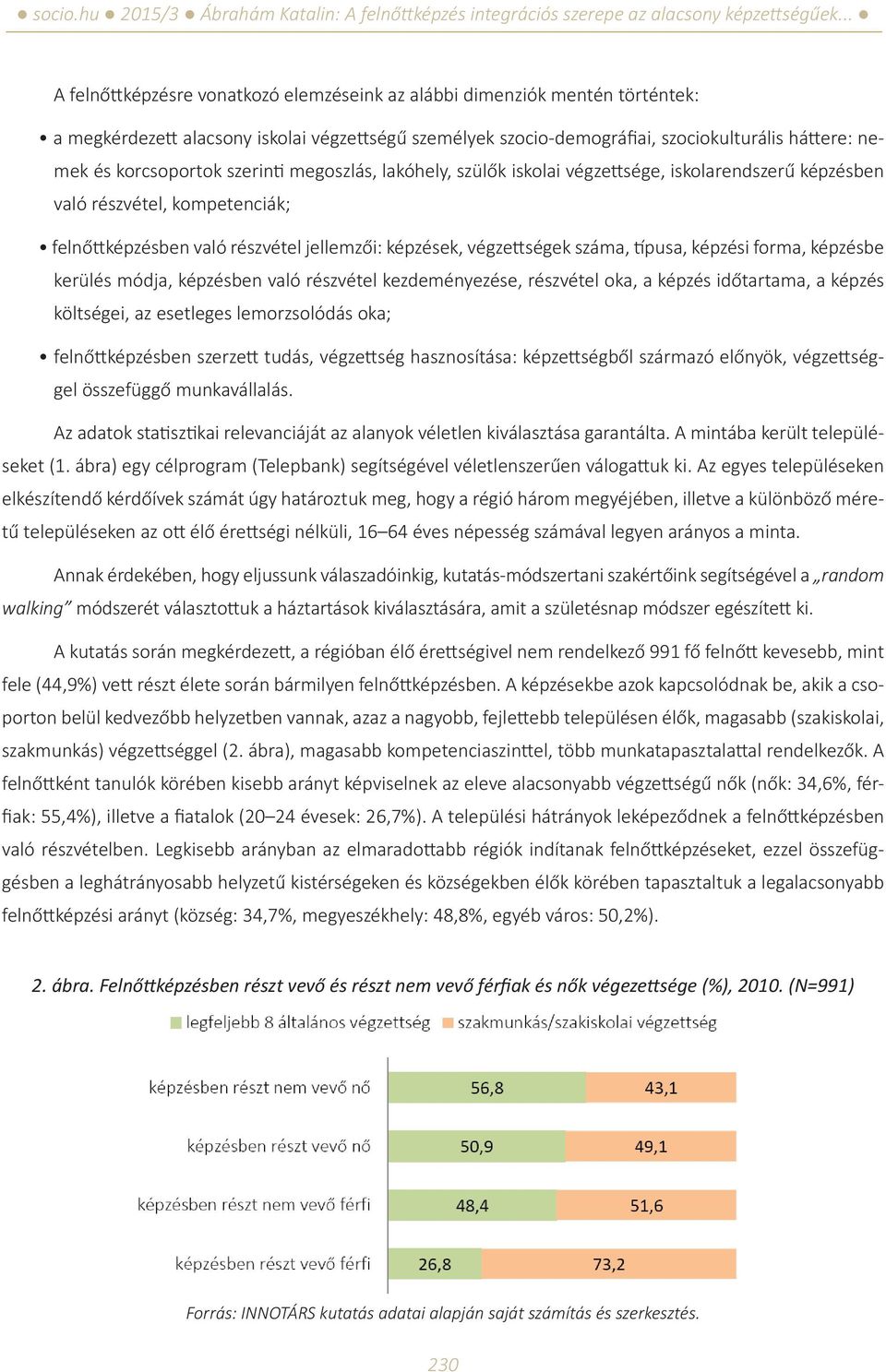 képzési forma, képzésbe kerülés módja, képzésben való részvétel kezdeményezése, részvétel oka, a képzés időtartama, a képzés költségei, az esetleges lemorzsolódás oka; felnőttképzésben szerzett