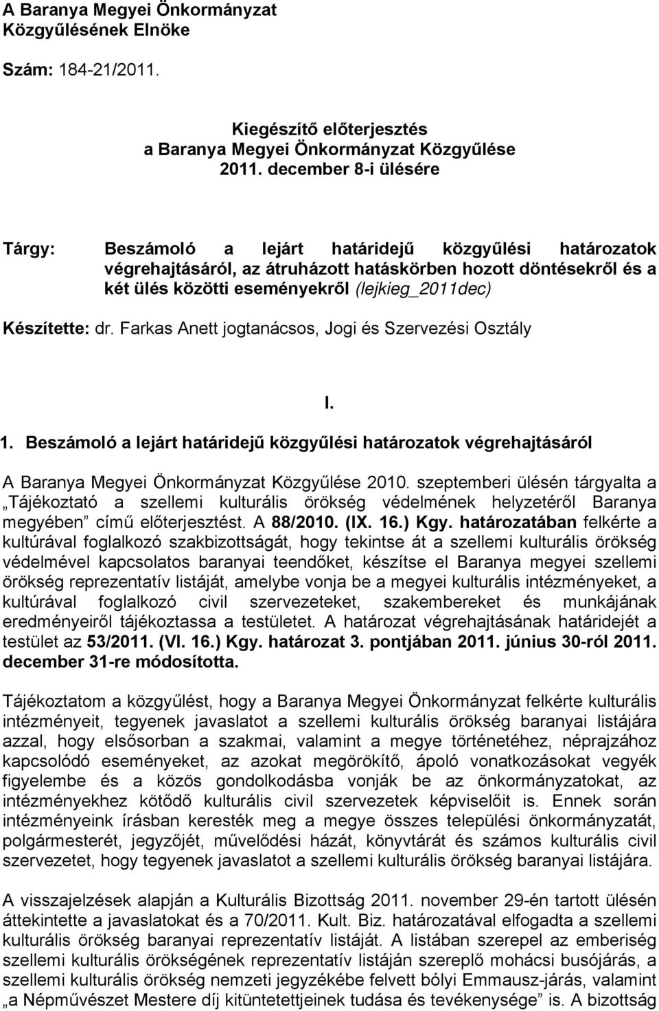 Készítette: dr. Farkas Anett jogtanácsos, Jogi és Szervezési Osztál 1. Beszámoló a lejárt határidejű közgűlési határozatok végrehajtásáról I. A Barana Megei Önkormánzat Közgűlése 2010.