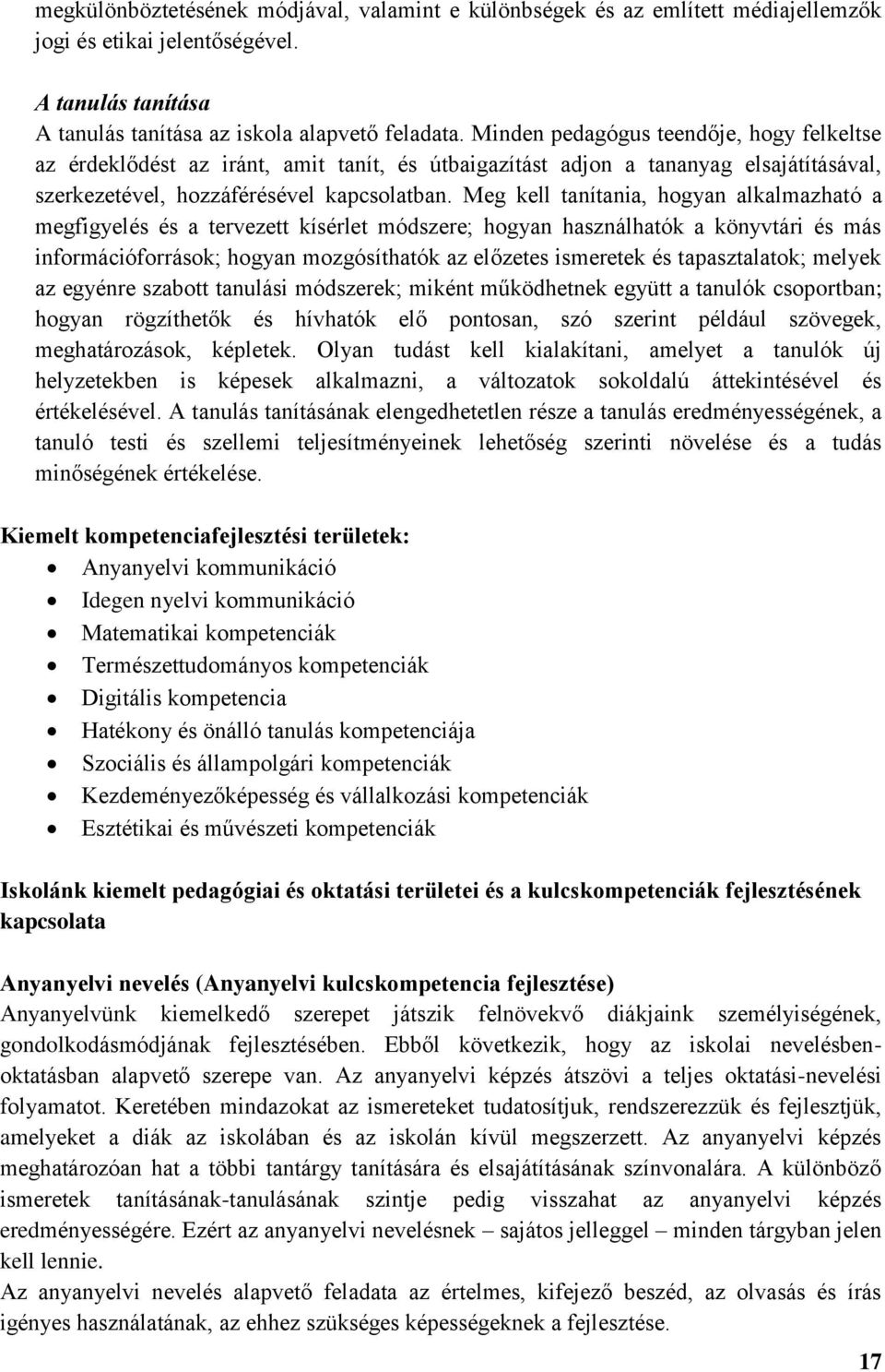 Meg kell tanítania, hogyan alkalmazható a megfigyelés és a tervezett kísérlet módszere; hogyan használhatók a könyvtári és más információforrások; hogyan mozgósíthatók az előzetes ismeretek és