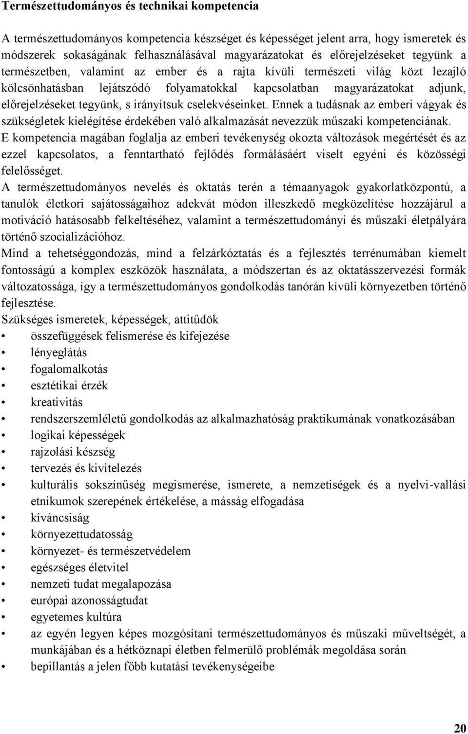 tegyünk, s irányítsuk cselekvéseinket. Ennek a tudásnak az emberi vágyak és szükségletek kielégítése érdekében való alkalmazását nevezzük műszaki kompetenciának.