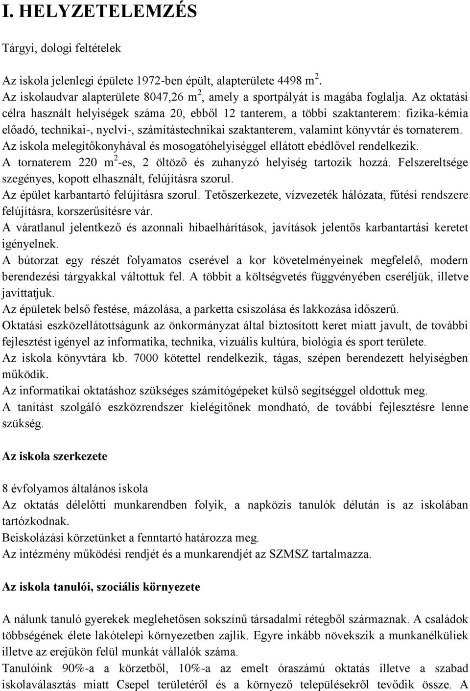 Az iskola melegítőkonyhával és mosogatóhelyiséggel ellátott ebédlővel rendelkezik. A tornaterem 220 m 2 -es, 2 öltöző és zuhanyzó helyiség tartozik hozzá.