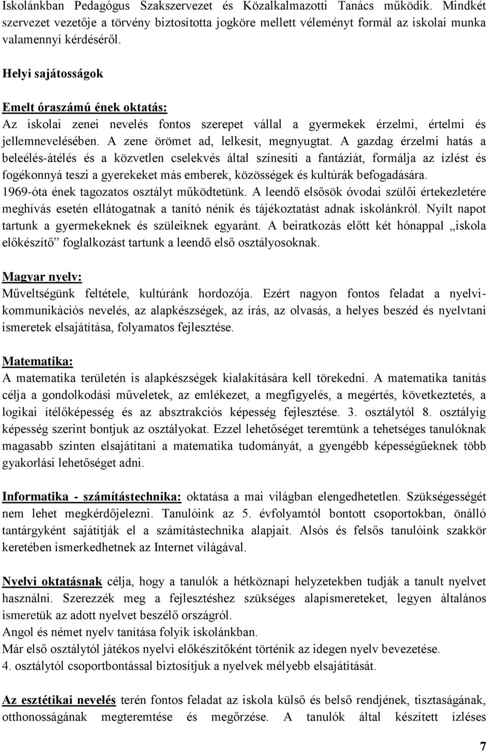 A gazdag érzelmi hatás a beleélés-átélés és a közvetlen cselekvés által színesíti a fantáziát, formálja az ízlést és fogékonnyá teszi a gyerekeket más emberek, közösségek és kultúrák befogadására.