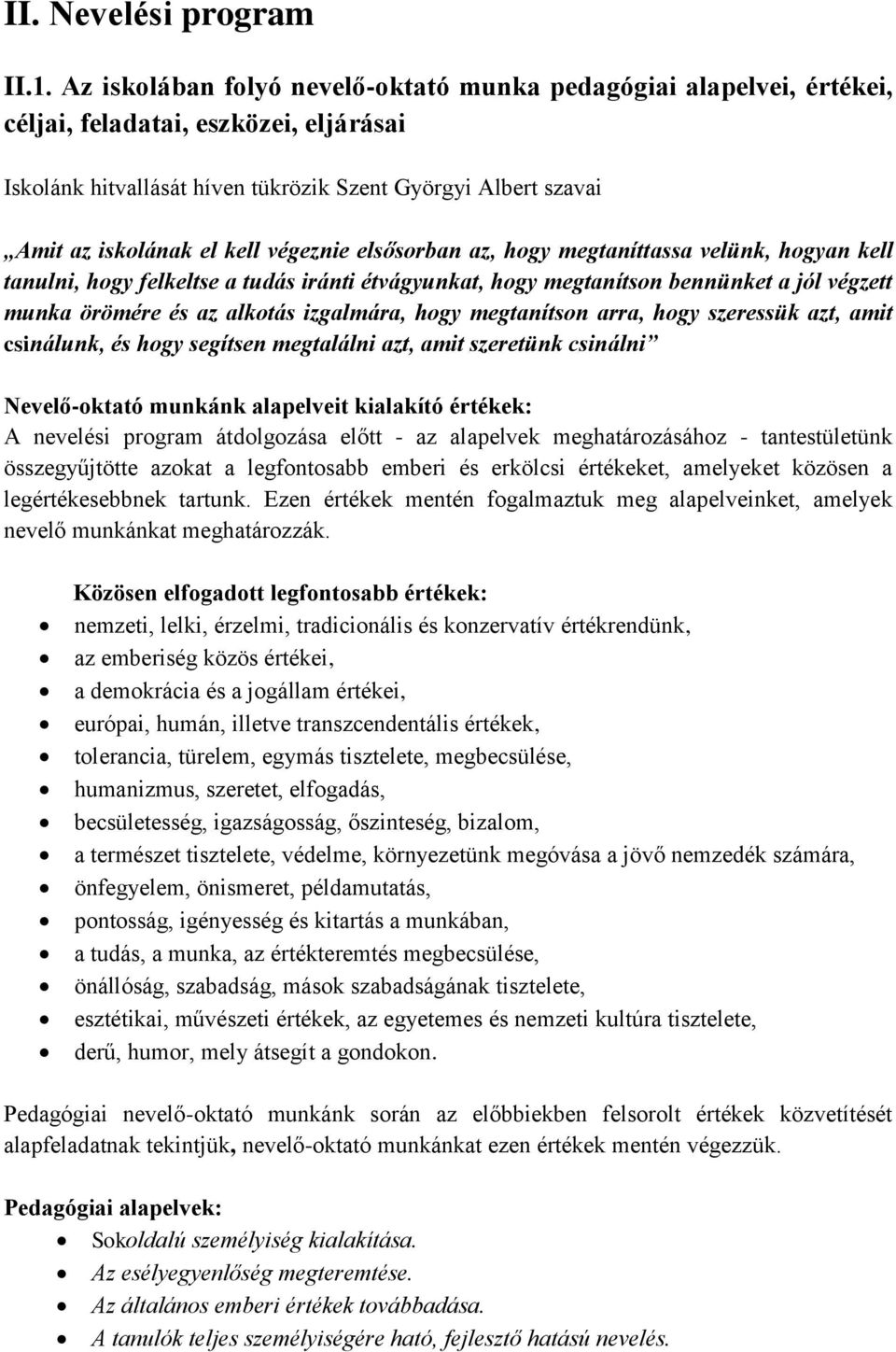 végeznie elsősorban az, hogy megtaníttassa velünk, hogyan kell tanulni, hogy felkeltse a tudás iránti étvágyunkat, hogy megtanítson bennünket a jól végzett munka örömére és az alkotás izgalmára, hogy