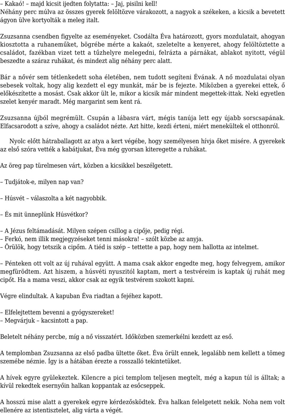 Csodálta Éva határozott, gyors mozdulatait, ahogyan kiosztotta a ruhaneműket, bögrébe mérte a kakaót, szeletelte a kenyeret, ahogy felöltöztette a családot, fazékban vizet tett a tűzhelyre melegedni,