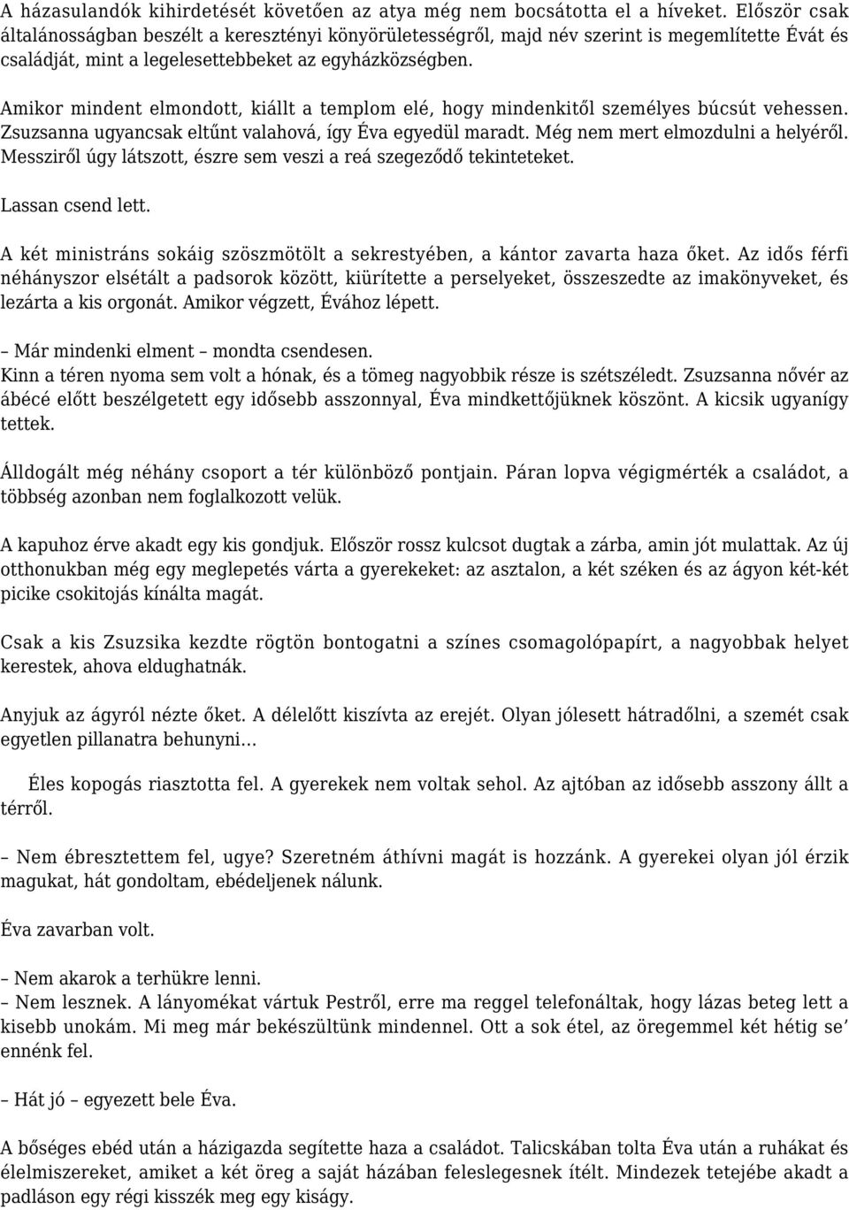 Amikor mindent elmondott, kiállt a templom elé, hogy mindenkitől személyes búcsút vehessen. Zsuzsanna ugyancsak eltűnt valahová, így Éva egyedül maradt. Még nem mert elmozdulni a helyéről.