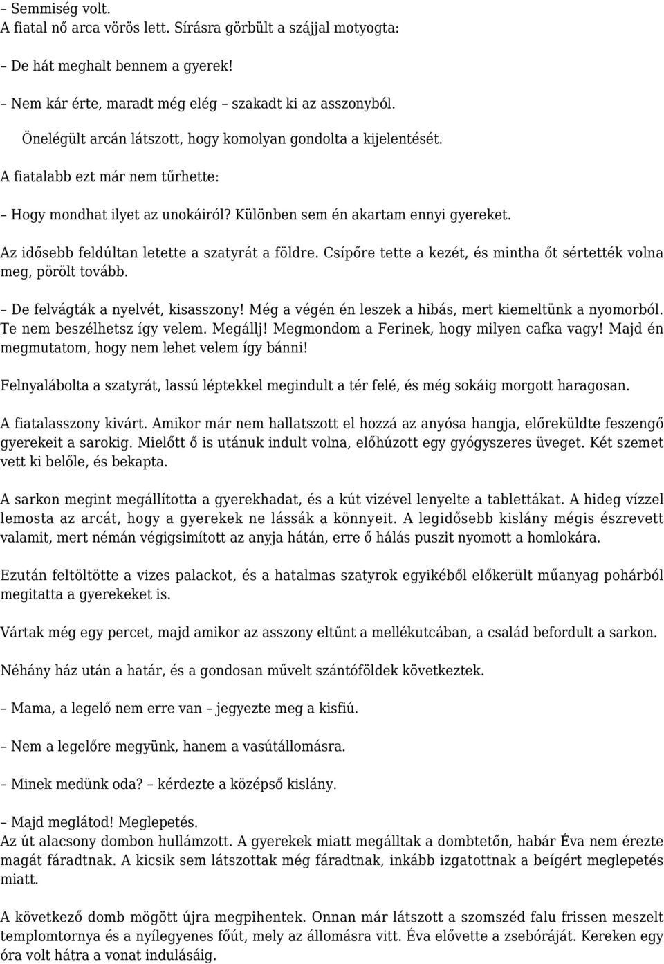 Az idősebb feldúltan letette a szatyrát a földre. Csípőre tette a kezét, és mintha őt sértették volna meg, pörölt tovább. De felvágták a nyelvét, kisasszony!