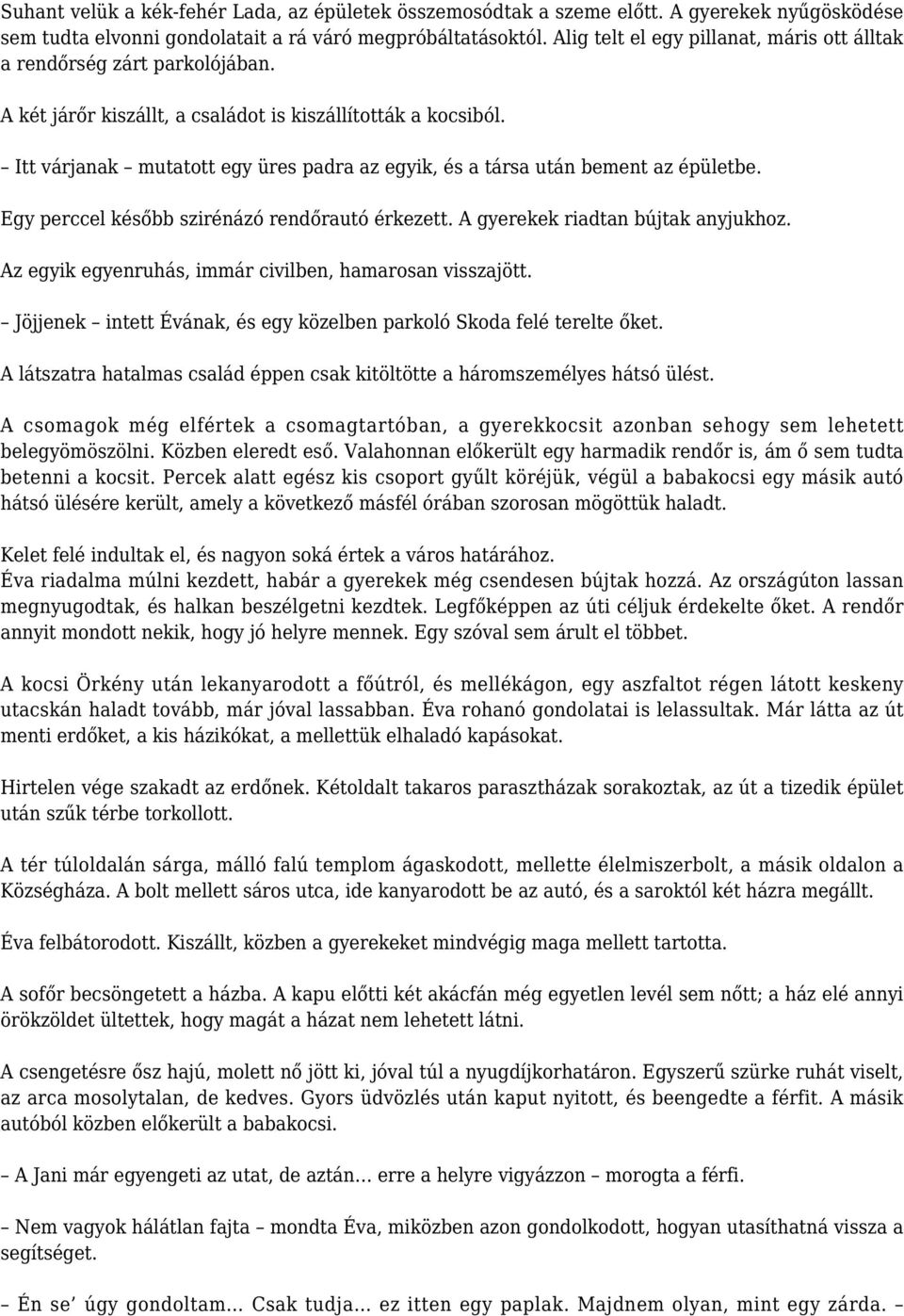 Itt várjanak mutatott egy üres padra az egyik, és a társa után bement az épületbe. Egy perccel később szirénázó rendőrautó érkezett. A gyerekek riadtan bújtak anyjukhoz.