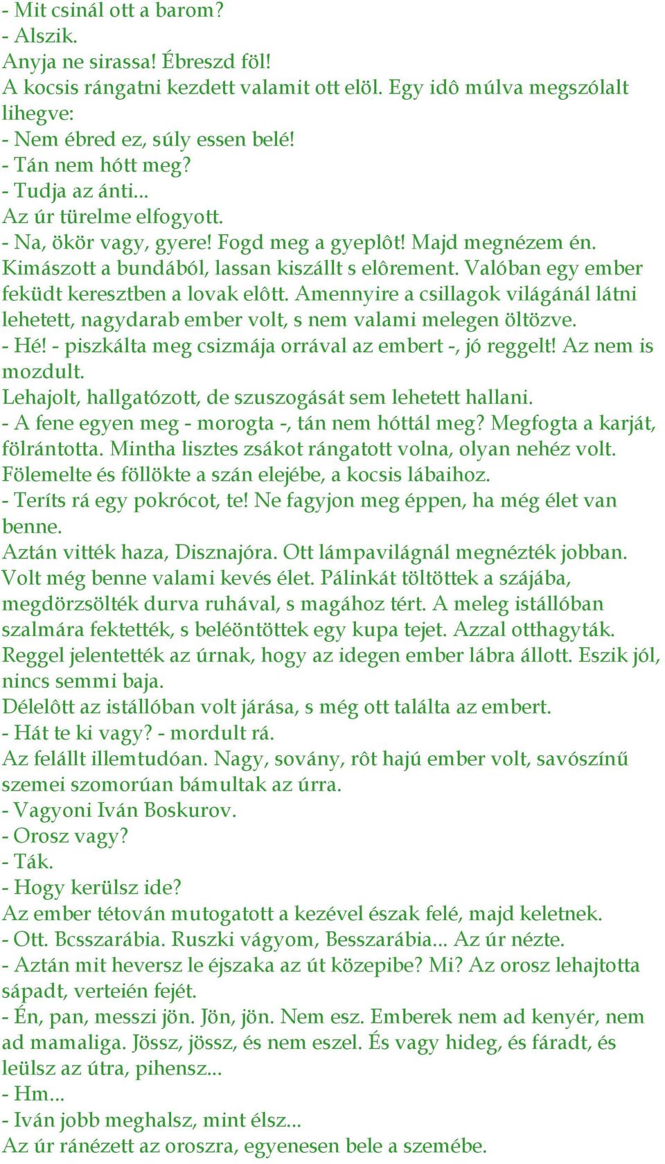 Valóban egy ember feküdt keresztben a lovak elôtt. Amennyire a csillagok világánál látni lehetett, nagydarab ember volt, s nem valami melegen öltözve. - Hé!