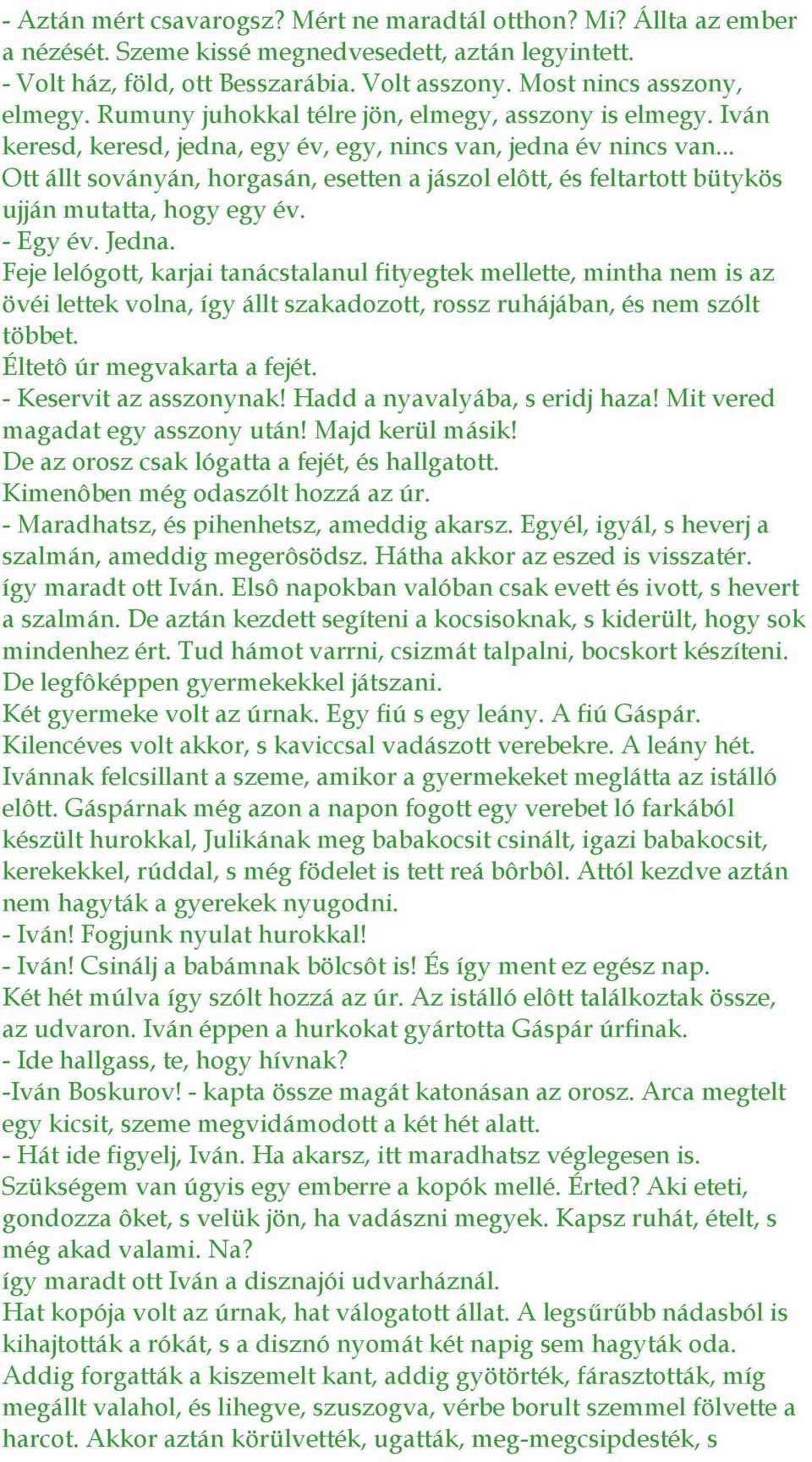 .. Ott állt soványán, horgasán, esetten a jászol elôtt, és feltartott bütykös ujján mutatta, hogy egy év. - Egy év. Jedna.