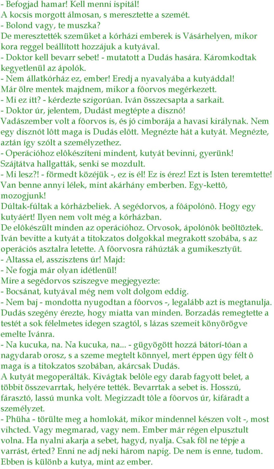 - Nem állatkórház ez, ember! Eredj a nyavalyába a kutyáddal! Már ölre mentek majdnem, mikor a fôorvos megérkezett. - Mi ez itt? - kérdezte szigorúan. Iván összecsapta a sarkait.