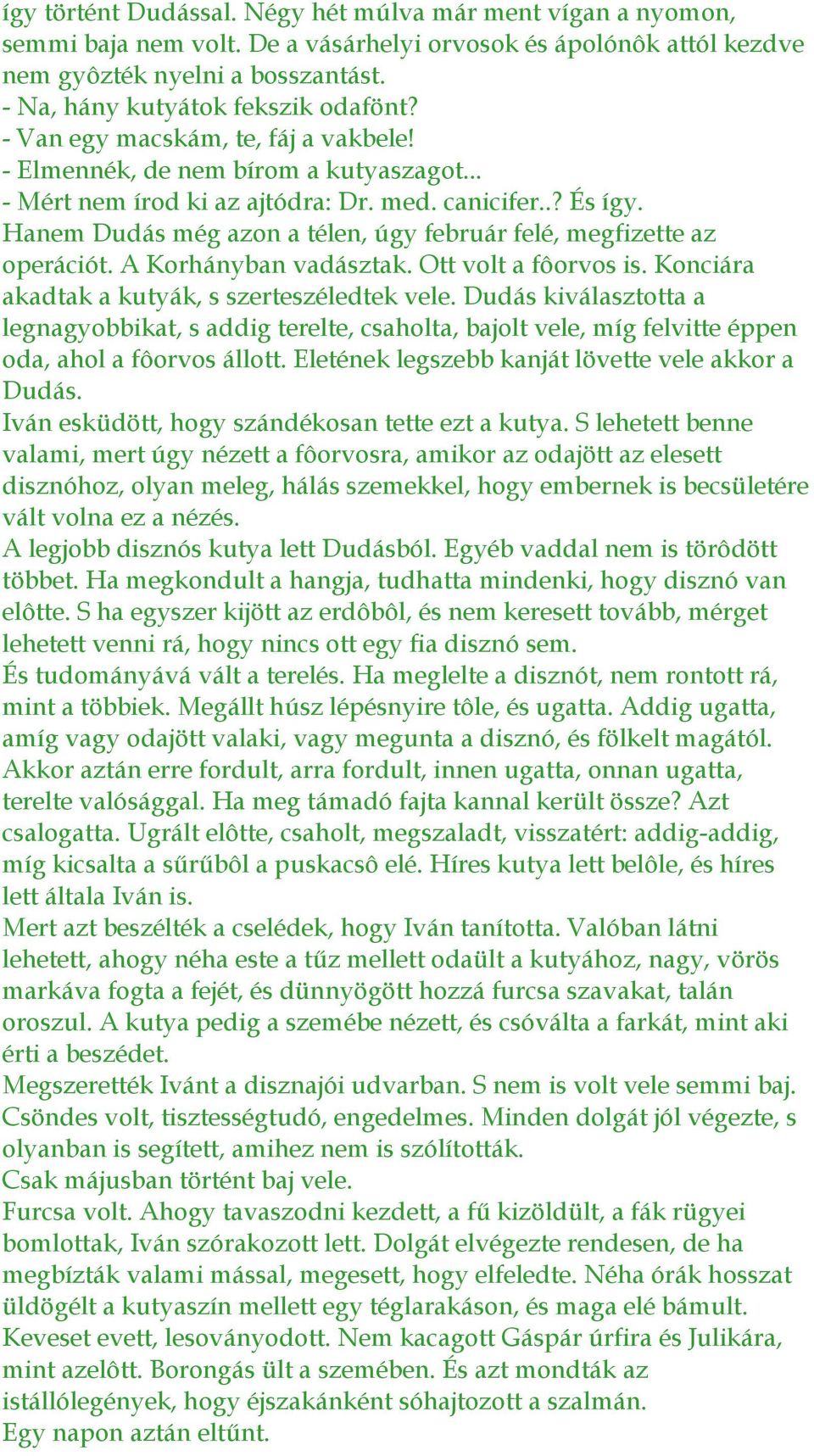 Hanem Dudás még azon a télen, úgy február felé, megfizette az operációt. A Korhányban vadásztak. Ott volt a fôorvos is. Konciára akadtak a kutyák, s szerteszéledtek vele.