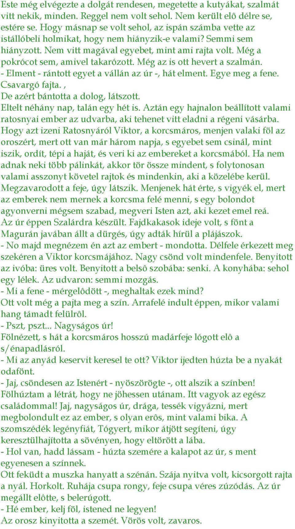 Még a pokrócot sem, amivel takarózott. Még az is ott hevert a szalmán. - Elment - rántott egyet a vállán az úr -, hát elment. Egye meg a fene. Csavargó fajta., De azért bántotta a dolog, látszott.