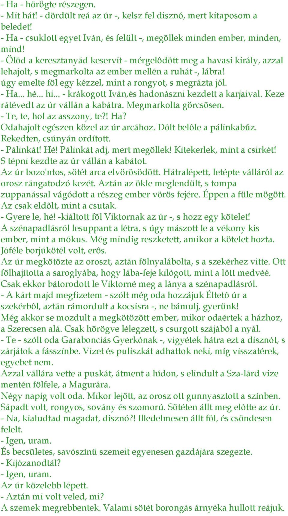 .. hi... - krákogott Iván,és hadonászni kezdett a karjaival. Keze rátévedt az úr vállán a kabátra. Megmarkolta görcsösen. - Te, te, hol az asszony, te?! Ha? Odahajolt egészen közel az úr arcához.