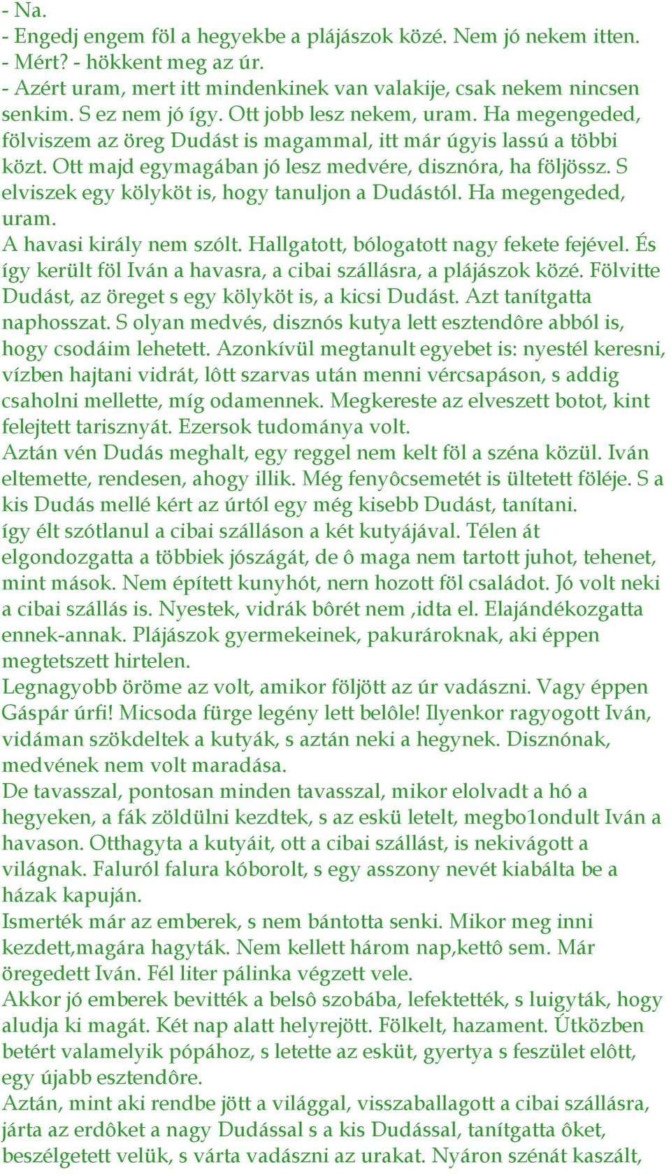 S elviszek egy kölyköt is, hogy tanuljon a Dudástól. Ha megengeded, uram. A havasi király nem szólt. Hallgatott, bólogatott nagy fekete fejével.