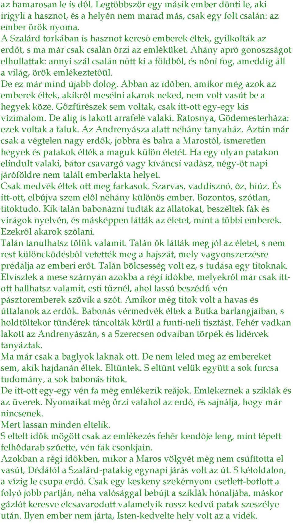 Ahány apró gonoszságot elhullattak: annyi szál csalán nôtt ki a földbôl, és nôni fog, ameddig áll a világ, örök emlékeztetôül. De ez már mind újabb dolog.