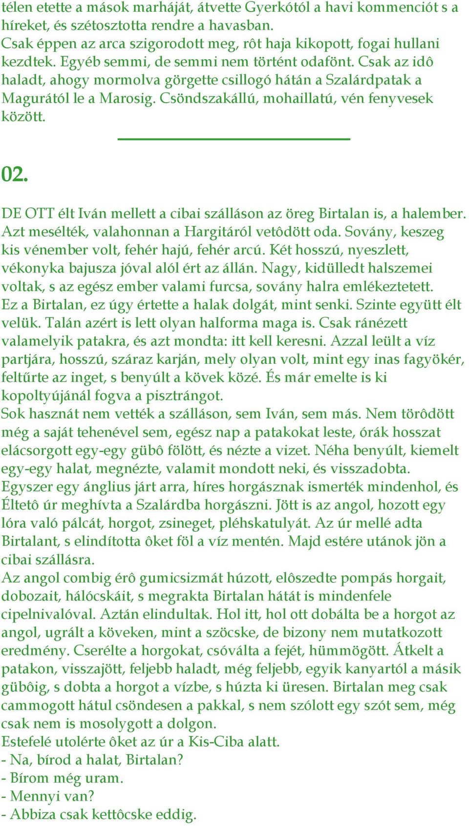 DE OTT élt Iván mellett a cibai szálláson az öreg Birtalan is, a halember. Azt mesélték, valahonnan a Hargitáról vetôdött oda. Sovány, keszeg kis vénember volt, fehér hajú, fehér arcú.