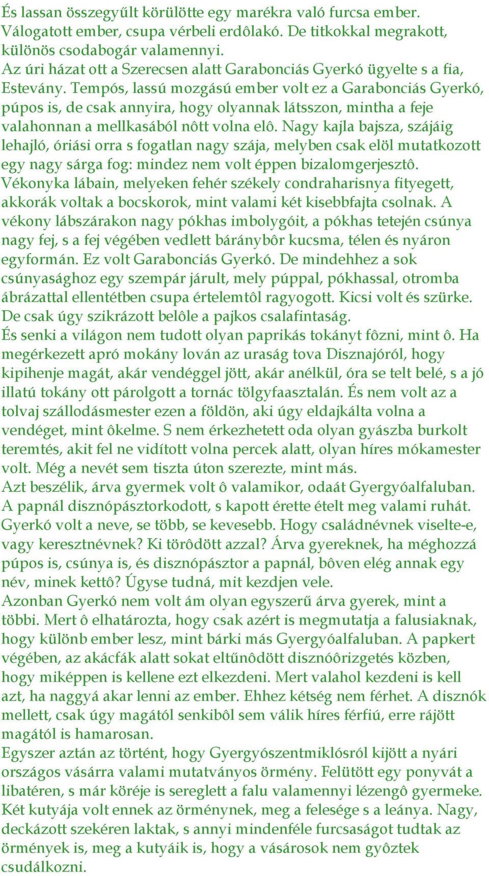 Tempós, lassú mozgású ember volt ez a Garabonciás Gyerkó, púpos is, de csak annyira, hogy olyannak látsszon, mintha a feje valahonnan a mellkasából nôtt volna elô.