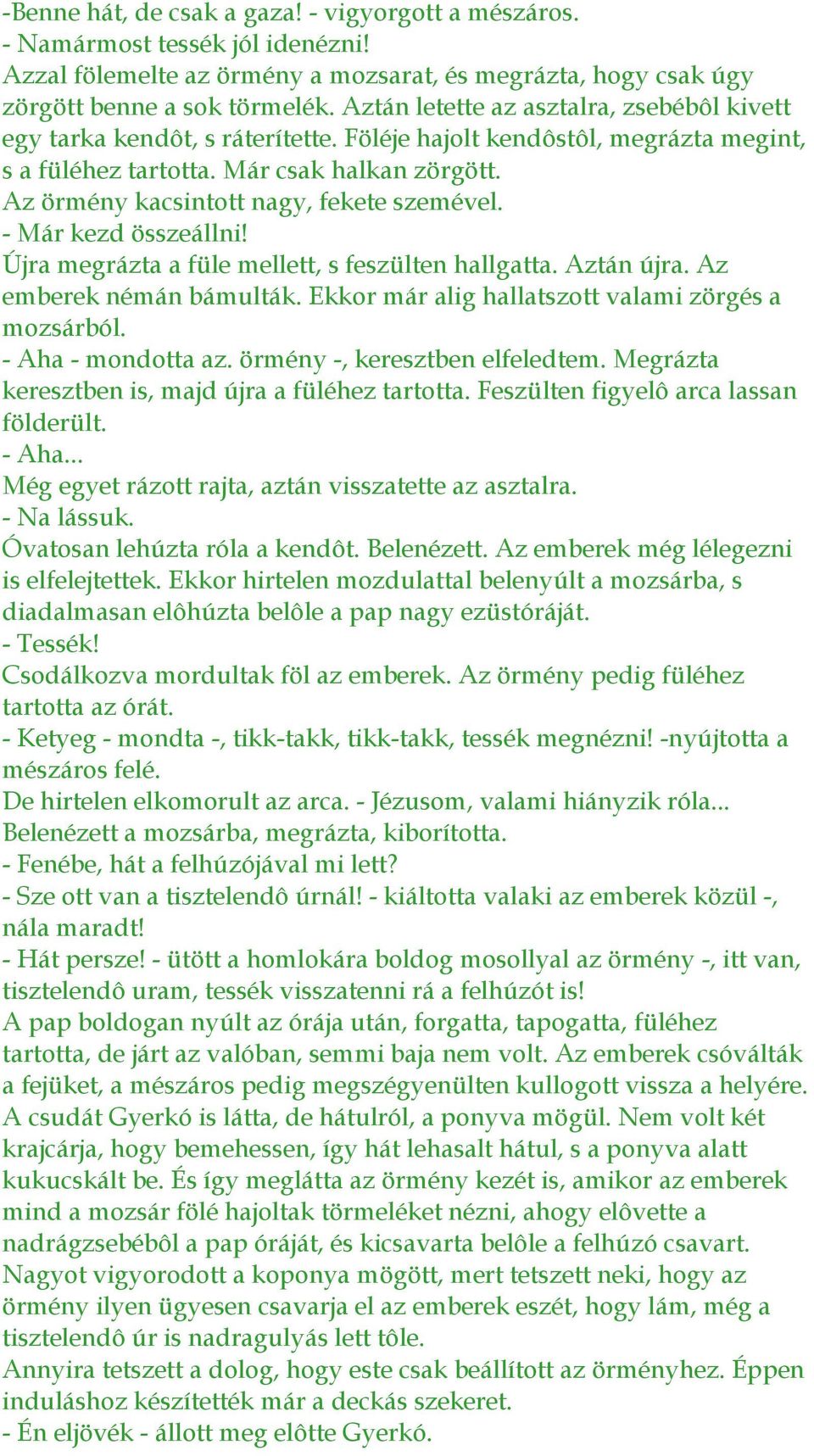 Az örmény kacsintott nagy, fekete szemével. - Már kezd összeállni! Újra megrázta a füle mellett, s feszülten hallgatta. Aztán újra. Az emberek némán bámulták.