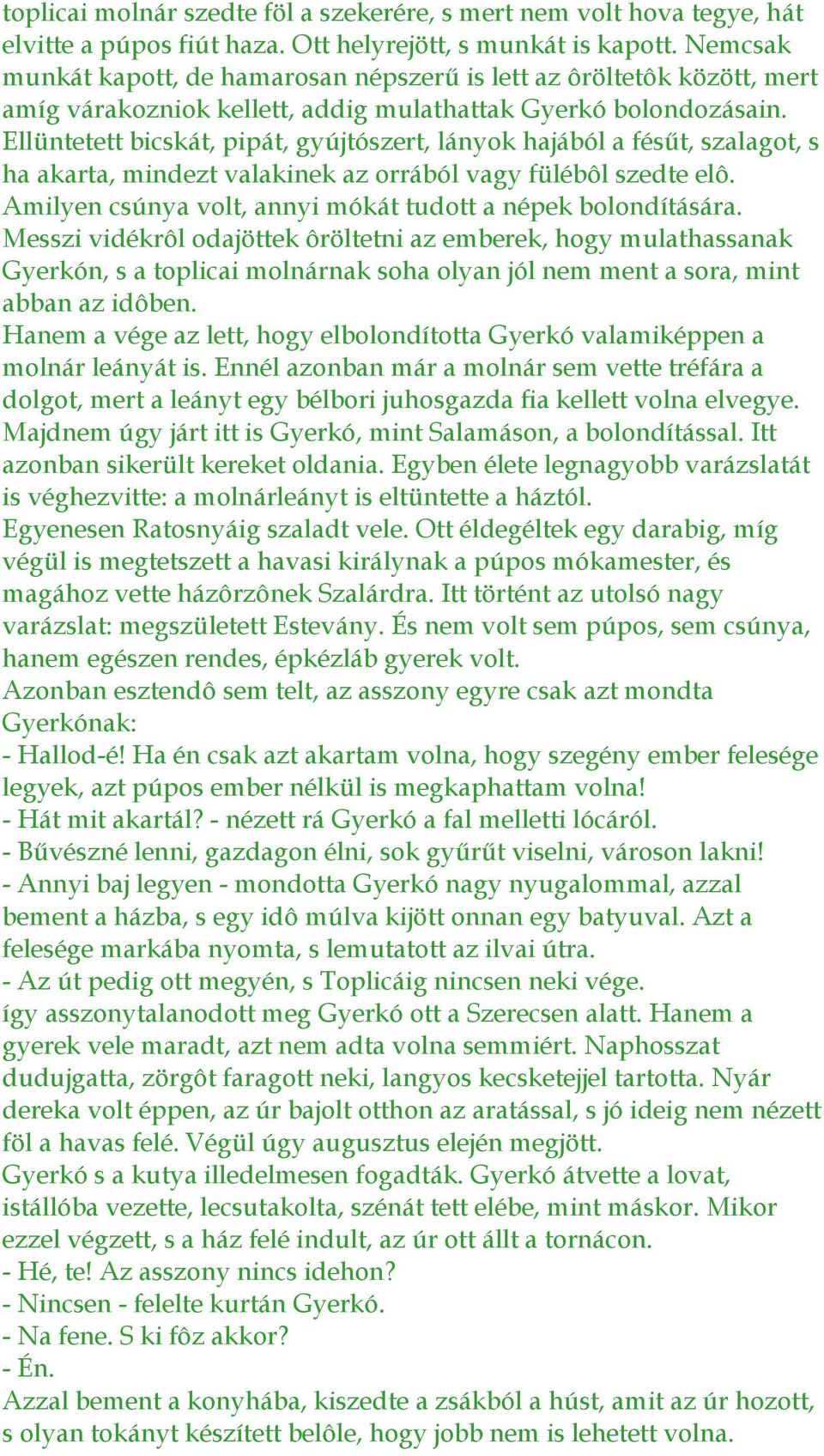 Ellüntetett bicskát, pipát, gyújtószert, lányok hajából a fésűt, szalagot, s ha akarta, mindezt valakinek az orrából vagy fülébôl szedte elô.