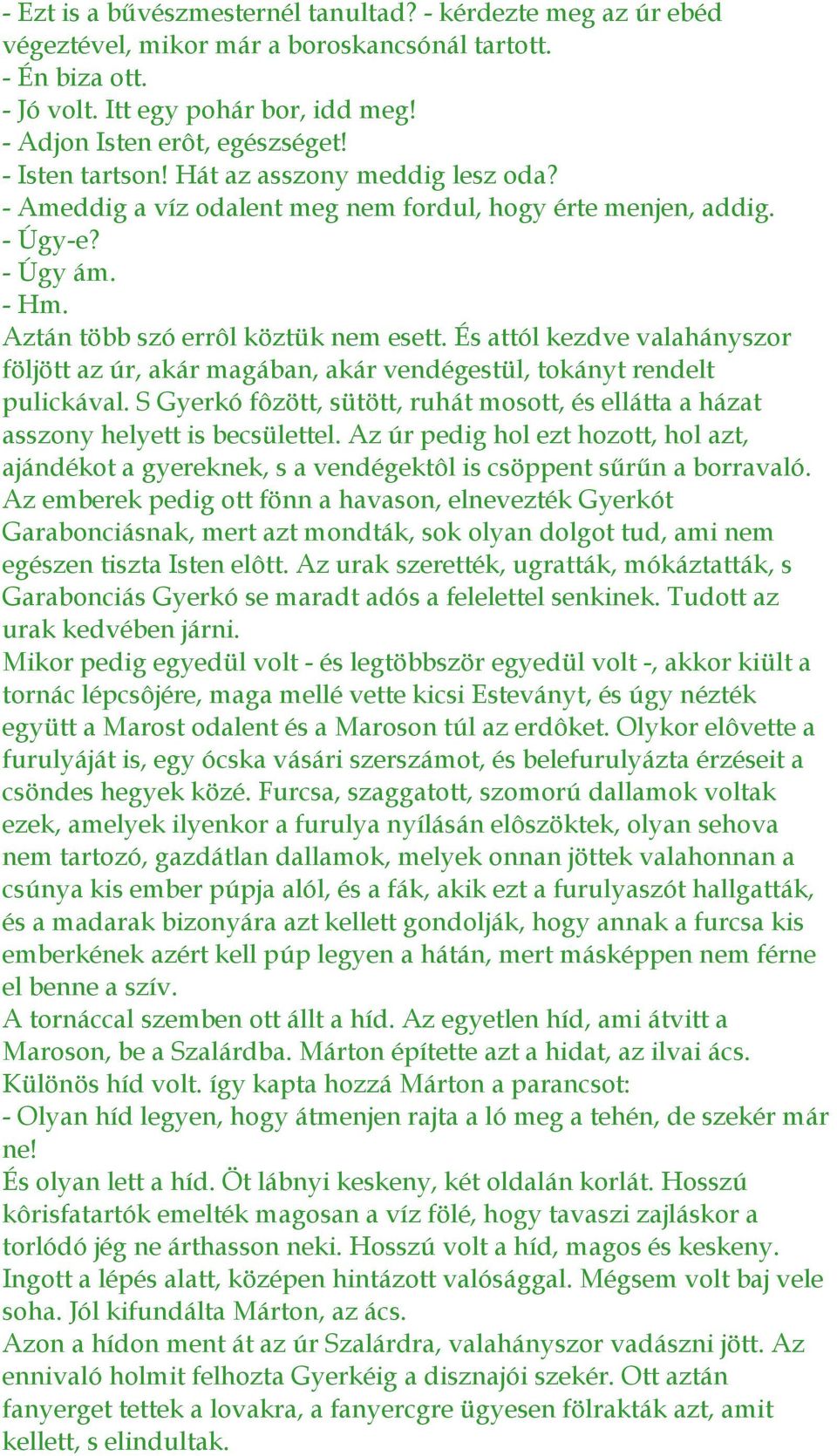 És attól kezdve valahányszor följött az úr, akár magában, akár vendégestül, tokányt rendelt pulickával. S Gyerkó fôzött, sütött, ruhát mosott, és ellátta a házat asszony helyett is becsülettel.