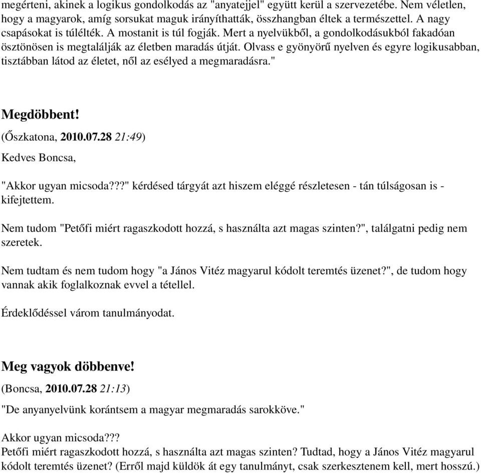 Olvass e gyönyörű nyelven és egyre logikusabban, tisztábban látod az életet, nől az esélyed a megmaradásra." Megdöbbent! (Őszkatona, 2010.07.28 21:49) Kedves Boncsa, "Akkor ugyan micsoda?