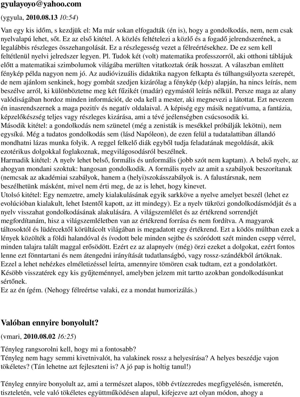 Tudok két (volt) matematika professzorról, aki otthoni táblájuk előtt a matematikai szimbolumok világába merülten vitatkoztak órák hosszat. A válaszban említett fénykép példa nagyon nem jó.