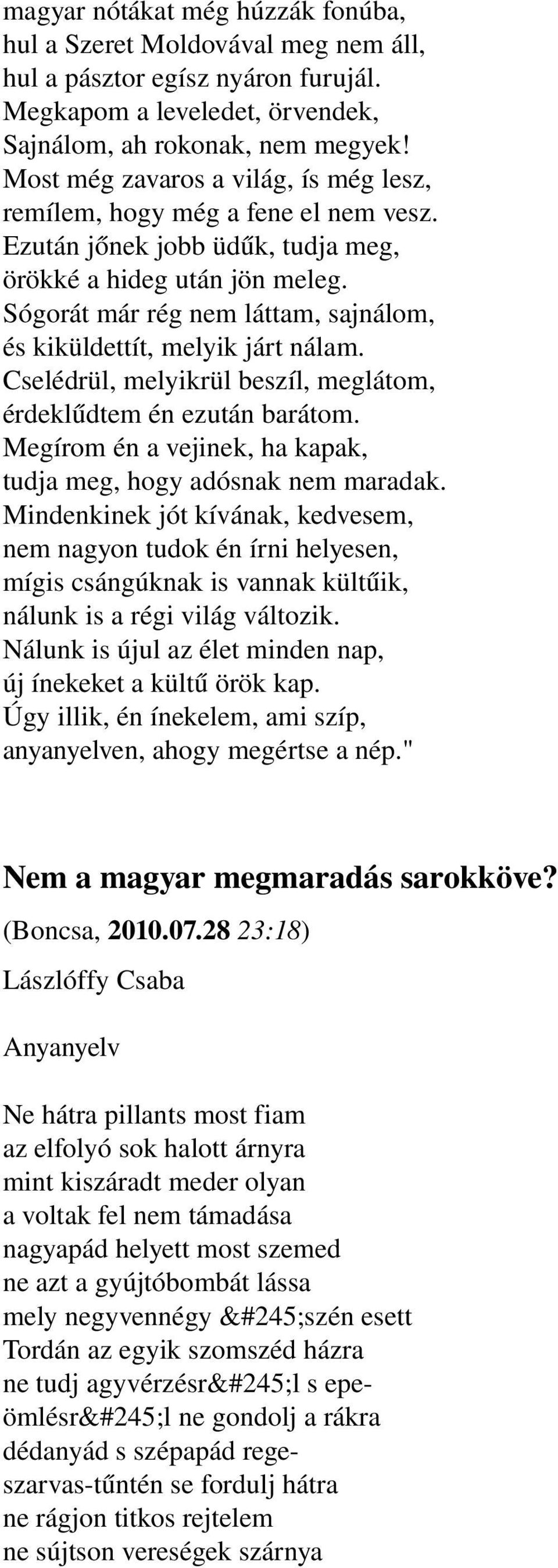 Sógorát már rég nem láttam, sajnálom, és kiküldettít, melyik járt nálam. Cselédrül, melyikrül beszíl, meglátom, érdeklűdtem én ezután barátom.