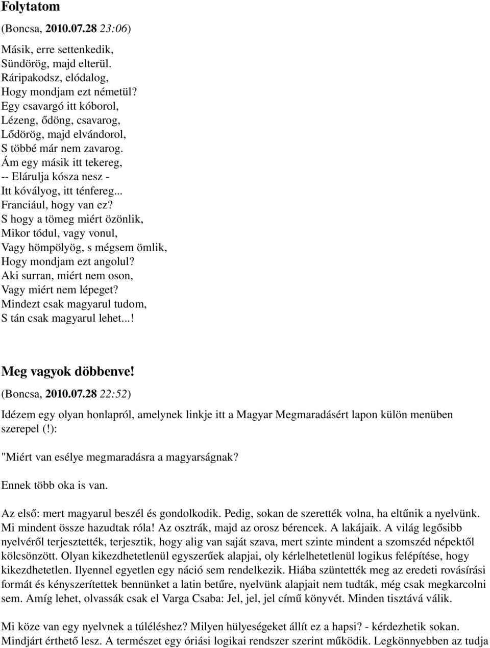 S hogy a tömeg miért özönlik, Mikor tódul, vagy vonul, Vagy hömpölyög, s mégsem ömlik, Hogy mondjam ezt angolul? Aki surran, miért nem oson, Vagy miért nem lépeget?