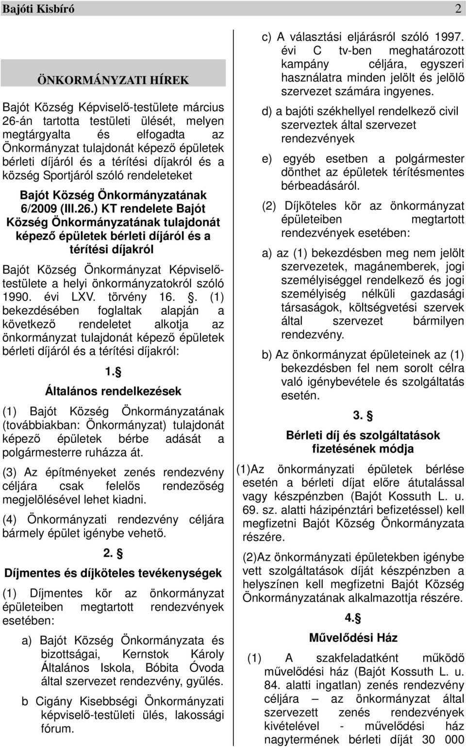 ) KT rendelete Bajót Község Önkormányzatának tulajdonát képez épületek bérleti díjáról és a térítési díjakról Bajót Község Önkormányzat Képviseltestülete a helyi önkormányzatokról szóló 1990. évi LXV.