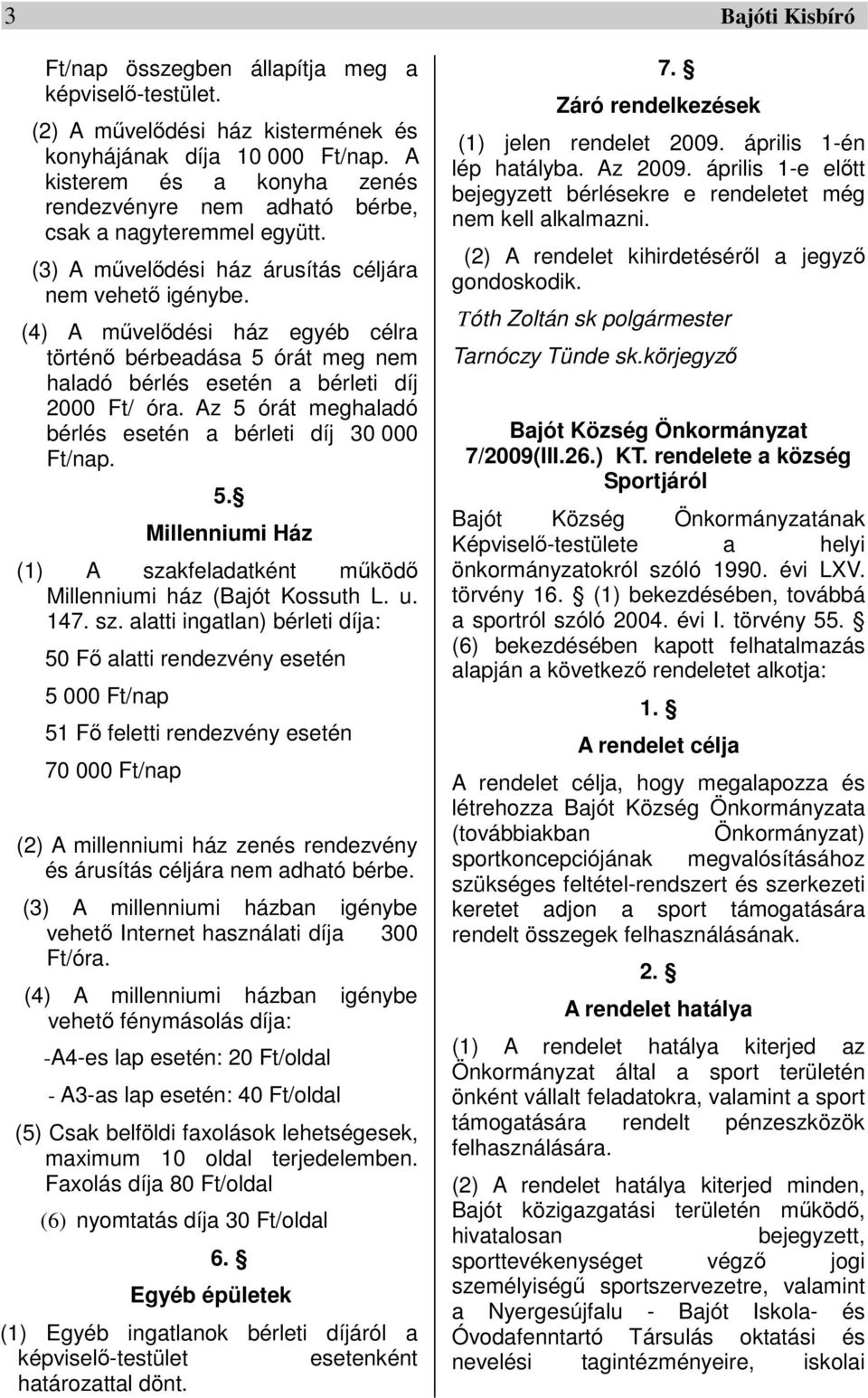 (4) A mveldési ház egyéb célra történ bérbeadása 5 órát meg nem haladó bérlés esetén a bérleti díj 2000 Ft/ óra. Az 5 órát meghaladó bérlés esetén a bérleti díj 30 000 Ft/nap. 5. Millenniumi Ház (1) A szakfeladatként mköd Millenniumi ház (Bajót Kossuth L.