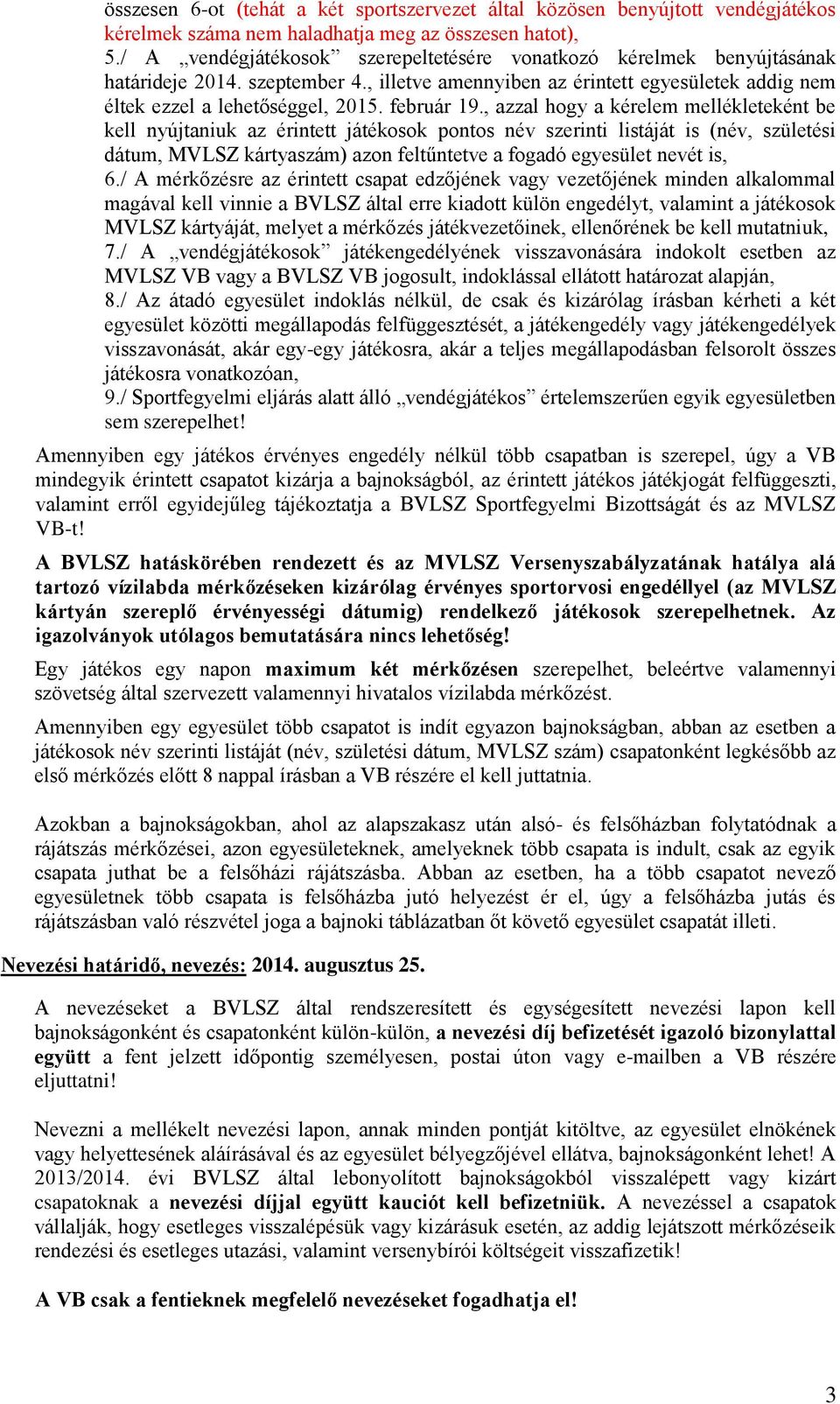 , azzal hogy a kérelem mellékleteként be kell nyújtaniuk az érintett játékosok pontos név szerinti listáját is (név, születési dátum, MVLSZ kártyaszám) azon feltűntetve a fogadó egyesület nevét is, 6.