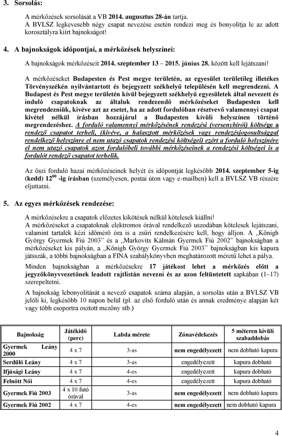 A mérkőzéseket Budapesten és Pest megye területén, az egyesület területileg illetékes Törvényszékén nyilvántartott és bejegyzett székhelyű településén kell megrendezni.