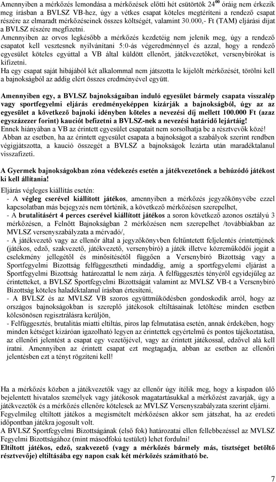 Amennyiben az orvos legkésőbb a mérkőzés kezdetéig nem jelenik meg, úgy a rendező csapatot kell vesztesnek nyilvánítani 5:0-ás végeredménnyel és azzal, hogy a rendező egyesület köteles egyúttal a VB